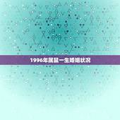1996年属鼠一生婚姻状况 96年的鼠婚姻顺不顺利