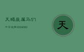 天蝎座属马们今日运势(20240608)
