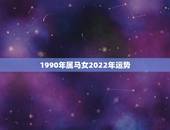 1990年属马女2022年运势，1990年属马人2021年运势女性