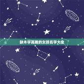 缺木字高雅的女孩名字大全 女孩五行缺木取什么名字好