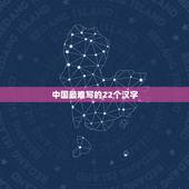 中国最难写的22个汉字，中国最难写的22个汉字是什么？