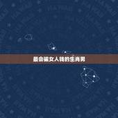 最会骗女人钱的生肖男，属蛇男人更佳妻子