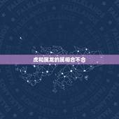 虎和属龙的属相合不合，属狗的和属龙的相配吗