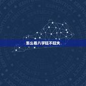怎么看八字旺不旺夫，怎样知道自己旺不旺夫