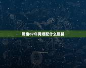 属兔87年男婚配什么属相，87年男9月属兔的属相婚配表和91年的女配吗