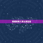 离婚的男人怎么走出去，刚离婚的男人怎样才能更好走出阴影。