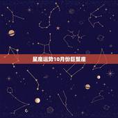 星座运势10月份巨蟹座，我是巨蟹座，谁能为我看看星座的运势，事业，爱情
