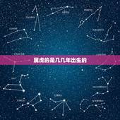 属虎的是几几年出生的，十二生肖属虎是多少年生的？