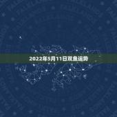 2022年5月11日双鱼运势，肖猴2022年运势如何