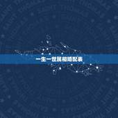 一生一世属相婚配表，男女属相婚配表大全