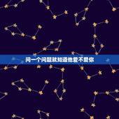 问一个问题就知道他爱不爱你，当一个人问你，你爱不爱他，该怎么回答？