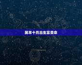 属羊十月出生富贵命，属羊一月到十二月命运
