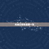 光绪己卯年是哪一年，光绪乙巳年是哪一年属什么
