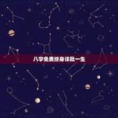 八字免费终身详批一生，八字排盘，请详解！