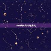 1990年4月今年多大，1990年生，阴历4月28请问现在虚岁是多少