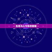生肖马人今年的婚姻，属龙女和属马男的生肖结婚，婚姻状况如何