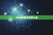 1990年属马名字大全，属马的90年的起个小名
