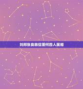刘邦张良韩信萧何四人属相，萧何，韩信，张良三个人与刘邦的关系