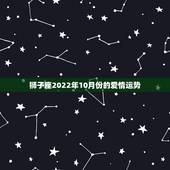 狮子座2022年10月份的爱情运势