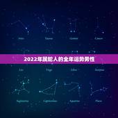 2022年属蛇人的全年运势男性，2022年属蛇人的全年运势