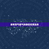 很有贵气福气的微信名男生的，财运男生微信名字叫什么好