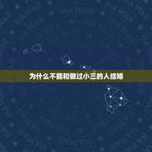 为什么不能和做过小三的人结婚，为什么我不能和我小三岁的人结婚