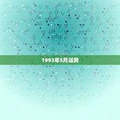 1993年5月运势，1993年农历五月初七今年运势