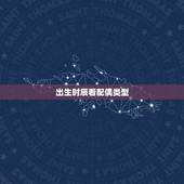 出生时辰看配偶类型，请问为什么在几乎所有的命书中讲到生辰八字看配偶相貌