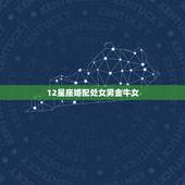 12星座婚配处女男金牛女，处女座男和金牛座女很配吗？