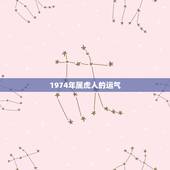 1974年属虎人的运气，1974年属虎