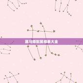 属马婚配属相表大全，属马的属相婚配表，属马和什么属相最配