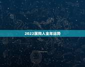 2022属狗人全年运势，2022属狗人财运