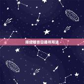 择结婚吉日通书写法，怎样择嫁娶吉日