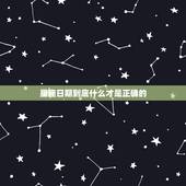 星座日期到底什么才是正确的，十二星座的日期到底是如何划分的？要准确的