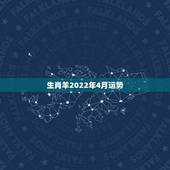 生肖羊2022年4月运势，2022年羊年运势及运程2022年，79羊运