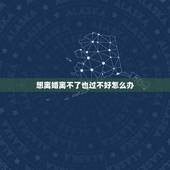 想离婚离不了也过不好怎么办，我想离婚但却又害怕离怎么办？