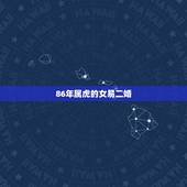 86年属虎的女易二婚，83年属猪的男人和86年属虎的女人八字和吗？为什