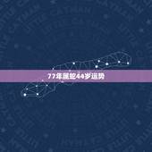 77年属蛇44岁运势，77年属蛇44岁婚姻状况