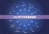 2022年下半年星座运势 2022年发大财的生肖