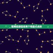 取网名微信名有个性的火点的，能不能帮忙取一个有内涵又有个性的微信名字？