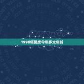 1998年属虎今年多大年龄，1998年属什么生肖多大年龄