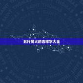 五行属火的吉祥字大全，五行属火的字有那些？