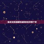 兔年女孩高雅有涵养的名字两个字(给你五个优美的名字推荐)
