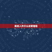 属龙人开什么店更赚钱，属龙2022 年有两喜
