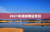 2021年领结婚证吉日，93年和97年婚姻2021年3月11号领结婚证