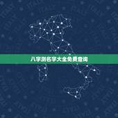 八字测名字大全免费查询，根据生辰八字测名的免费网站