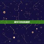 属牛几月出生最好，属牛的人几月出生命好呢？