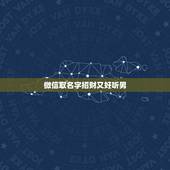 微信取名字招财又好听男，招财又吉利的微信名字有什么？