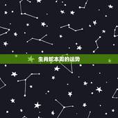 生肖蛇本周的运势，蛇年属蛇生肖人命运分析 几月出生的人运势最好