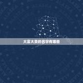 大富大贵的名字有哪些，女孩名字里较大富大贵的字